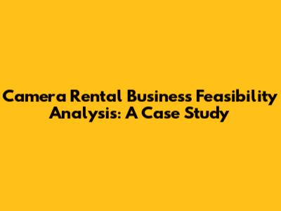Camera Rental Business Feasibility Analysis: A Case Study