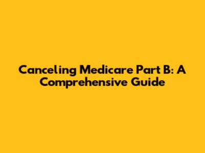 Canceling Medicare Part B: A Comprehensive Guide