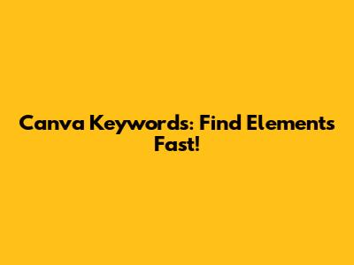 Canva Keywords: Find Elements Fast!