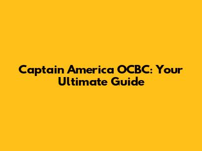 Captain America OCBC: Your Ultimate Guide
