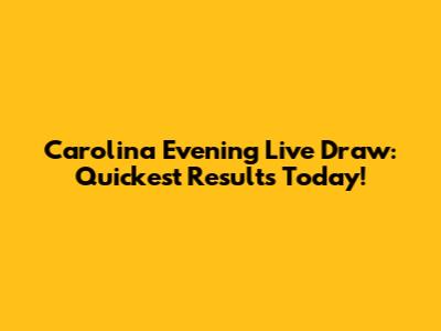 Carolina Evening Live Draw: Quickest Results Today!