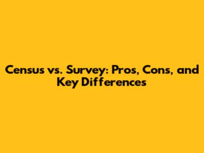 Census vs. Survey: Pros, Cons, and Key Differences