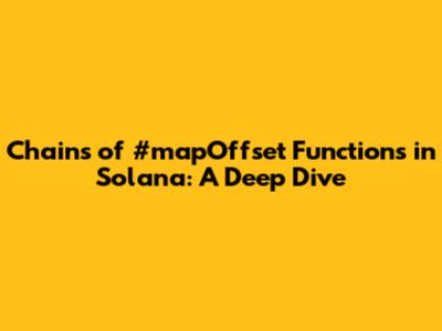 Chains of `#mapOffset` Functions in Solana: A Deep Dive