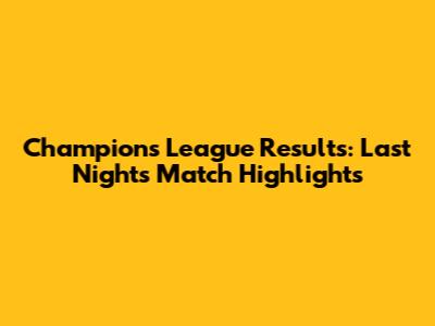 Champions League Results: Last Night's Match Highlights