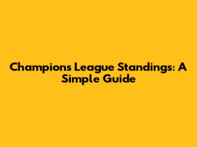 Champions League Standings: A Simple Guide