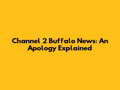 Channel 2 Buffalo News: An Apology Explained