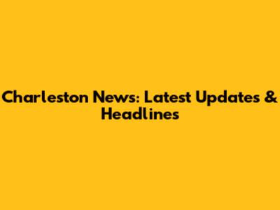 Charleston News: Latest Updates & Headlines