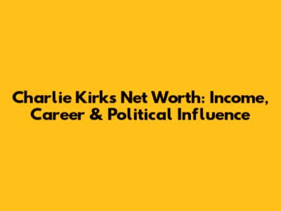 Charlie Kirk's Net Worth: Income, Career & Political Influence