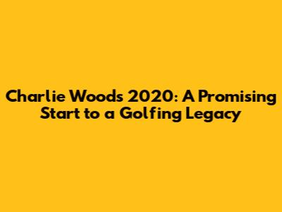 Charlie Woods' 2020: A Promising Start to a Golfing Legacy