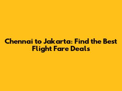 Chennai to Jakarta: Find the Best Flight Fare Deals