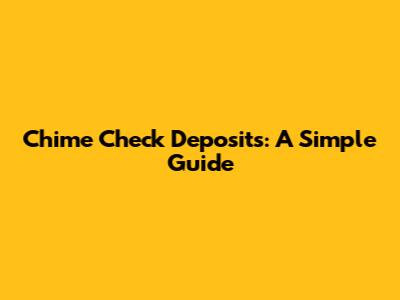 Chime Check Deposits: A Simple Guide