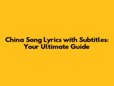 China Song Lyrics with Subtitles: Your Ultimate Guide
