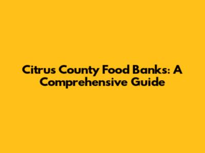 Citrus County Food Banks: A Comprehensive Guide