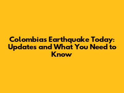 Colombia's Earthquake Today: Updates and What You Need to Know