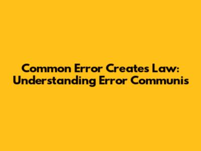 Common Error Creates Law: Understanding 'Error Communis'