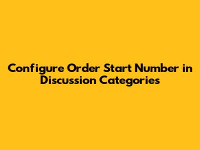 Configure Order Start Number in Discussion Categories