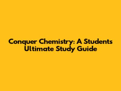 Conquer Chemistry: A Student's Ultimate Study Guide