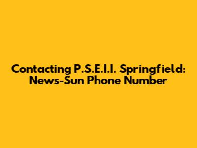 Contacting P.S.E.I.I. Springfield: News-Sun Phone Number