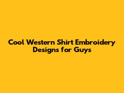 Cool Western Shirt Embroidery Designs for Guys