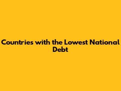 Countries with the Lowest National Debt