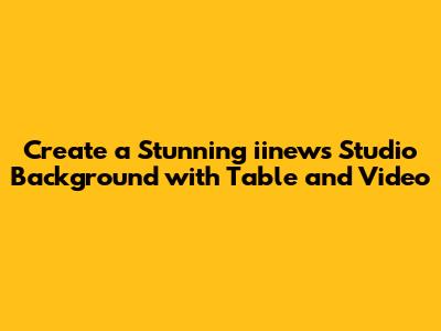 Create a Stunning iinews Studio Background with Table and Video