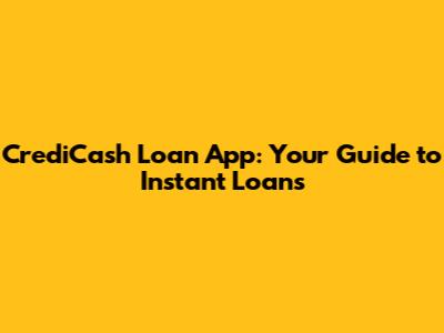 CrediCash Loan App: Your Guide to Instant Loans