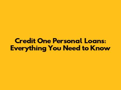 Credit One Personal Loans: Everything You Need to Know