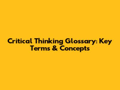 Critical Thinking Glossary: Key Terms & Concepts