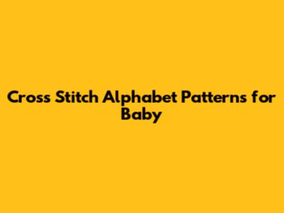 Cross Stitch Alphabet Patterns for Baby