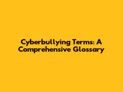 Cyberbullying Terms: A Comprehensive Glossary