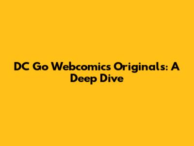 DC Go Webcomics Originals: A Deep Dive