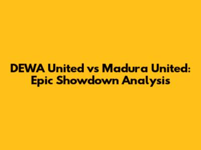 DEWA United vs Madura United: Epic Showdown Analysis