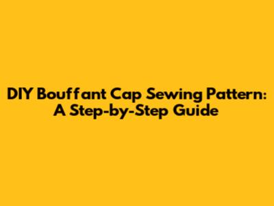 DIY Bouffant Cap Sewing Pattern: A Step-by-Step Guide