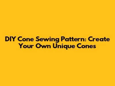DIY Cone Sewing Pattern: Create Your Own Unique Cones