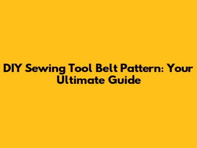 DIY Sewing Tool Belt Pattern: Your Ultimate Guide