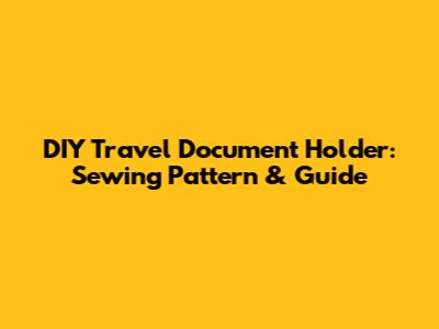 DIY Travel Document Holder: Sewing Pattern & Guide