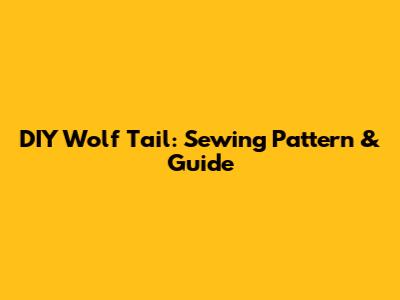 DIY Wolf Tail: Sewing Pattern & Guide