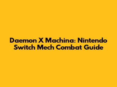 Daemon X Machina: Nintendo Switch Mech Combat Guide