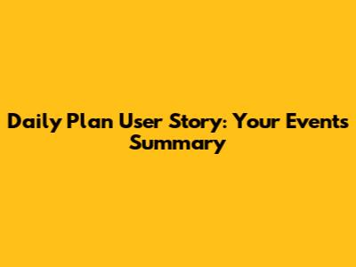 Daily Plan User Story: Your Events Summary