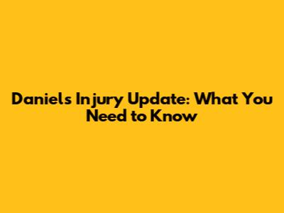 Daniel's Injury Update: What You Need to Know
