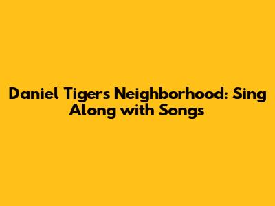 Daniel Tiger's Neighborhood: Sing Along with Songs