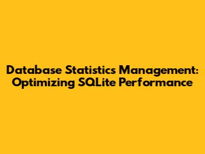Database Statistics Management: Optimizing SQLite Performance
