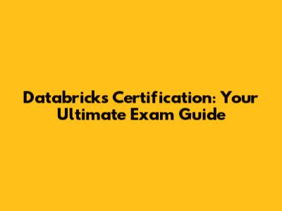 Databricks Certification: Your Ultimate Exam Guide