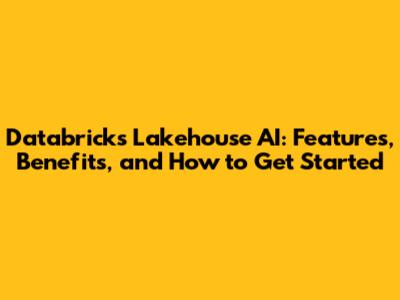 Databricks Lakehouse AI: Features, Benefits, and How to Get Started