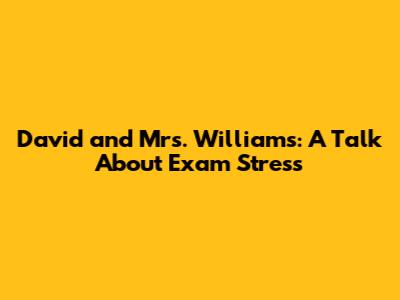 David and Mrs. Williams: A Talk About Exam Stress