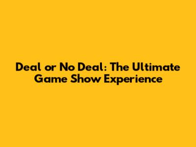 Deal or No Deal: The Ultimate Game Show Experience