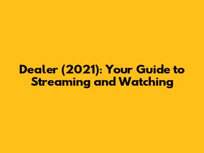 Dealer (2021): Your Guide to Streaming and Watching
