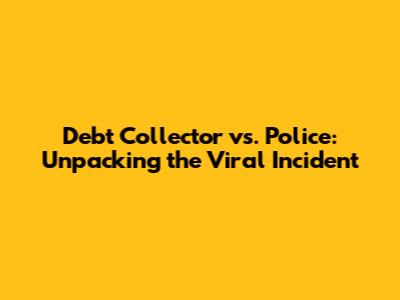 Debt Collector vs. Police: Unpacking the Viral Incident