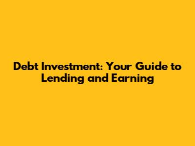 Debt Investment: Your Guide to Lending and Earning