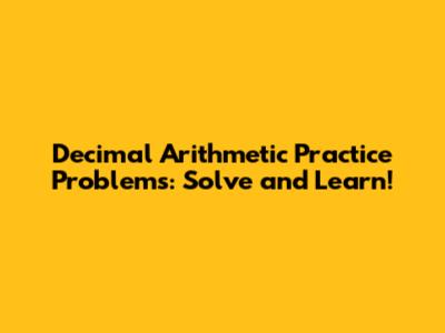 Decimal Arithmetic Practice Problems: Solve and Learn!